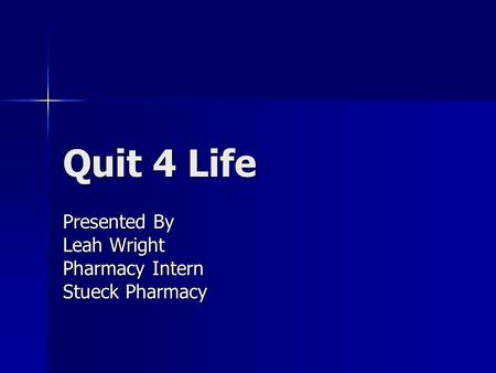 Quit 4 Life Presented By Leah Wright Pharmacy Intern Stueck Pharmacy.