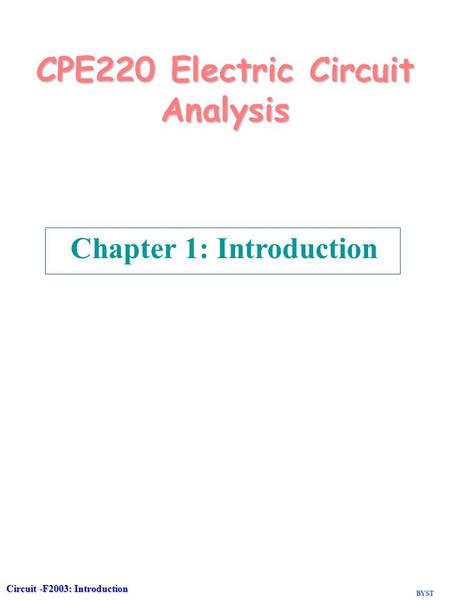 BYST Circuit -F2003: Introduction 7 CPE220 Electric Circuit Analysis Chapter 1: Introduction.