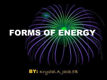 FORMS OF ENERGY BY: Krystal A. Jack 5B. What is ENERGY???