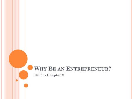 W HY B E AN E NTREPRENEUR ? Unit 1- Chapter 2. R EWARDS Being your own boss Doing something you enjoy Having the opportunity to be creative Having the.