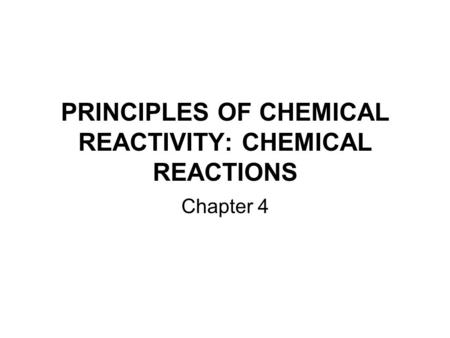 PRINCIPLES OF CHEMICAL REACTIVITY: CHEMICAL REACTIONS