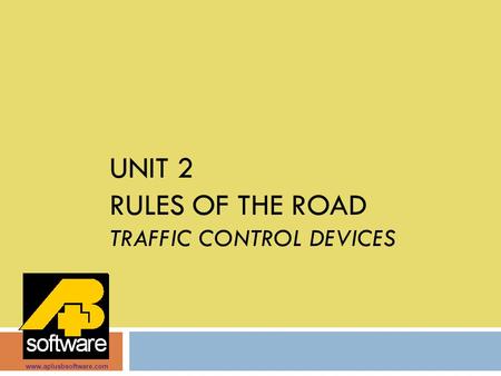 Unit 2 Rules of the road TRAFFIC CONTROL DEVICES