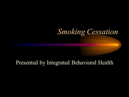 Smoking Cessation Presented by Integrated Behavioral Health.