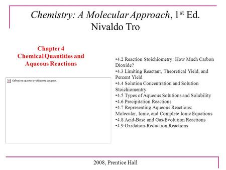 Chapter 4 Chemical Quantities and Aqueous Reactions 2008, Prentice Hall Chemistry: A Molecular Approach, 1 st Ed. Nivaldo Tro 4.2 Reaction Stoichiometry: