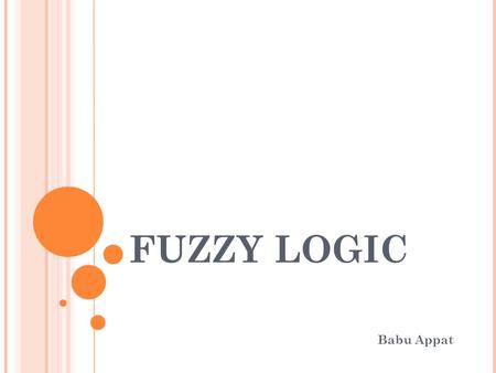 FUZZY LOGIC Babu Appat. OVERVIEW What is Fuzzy Logic? Where did it begin? Fuzzy Logic vs. Neural Networks Fuzzy Logic in Control Systems Fuzzy Logic in.