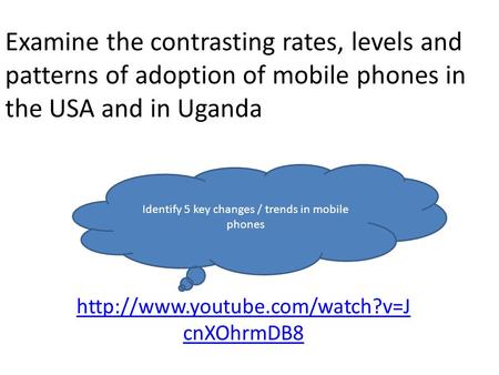 Examine the contrasting rates, levels and patterns of adoption of mobile phones in the USA and in Uganda  cnXOhrmDB8 Identify.