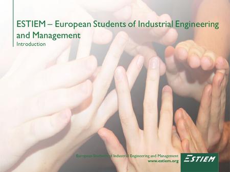 European Students of Industrial Engineering and Management www.estiem.org European Students of Industrial Engineering and Management www.estiem.org ESTIEM.