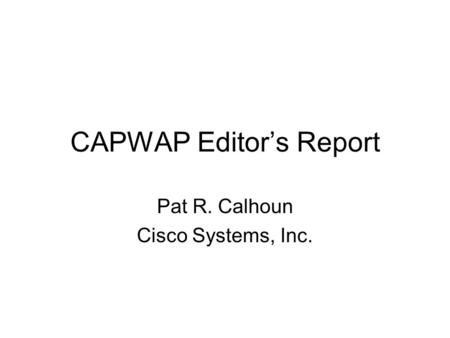 CAPWAP Editor’s Report Pat R. Calhoun Cisco Systems, Inc.
