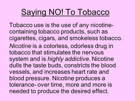 Saying NO! To Tobacco Tobacco use is the use of any nicotine- containing tobacco products, such as cigarettes, cigars, and smokeless tobacco. Nicotine.