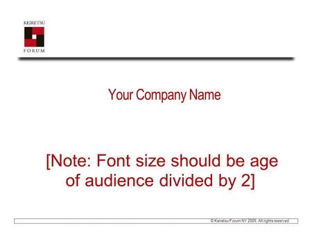 © Keiretsu Forum NY 2009. All rights reserved Your Company Name [Note: Font size should be age of audience divided by 2]