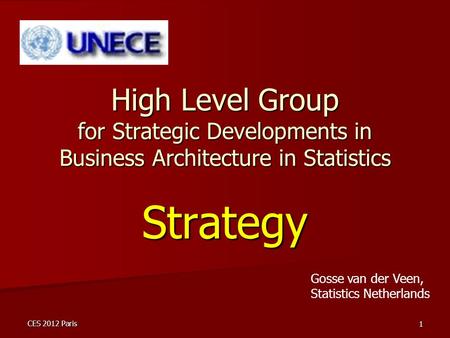 CES 2012 Paris 1 High Level Group for Strategic Developments in Business Architecture in Statistics Strategy Gosse van der Veen, Statistics Netherlands.