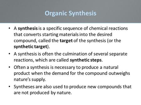 Organic Synthesis A synthesis is a specific sequence of chemical reactions that converts starting materials into the desired compound, called the target.