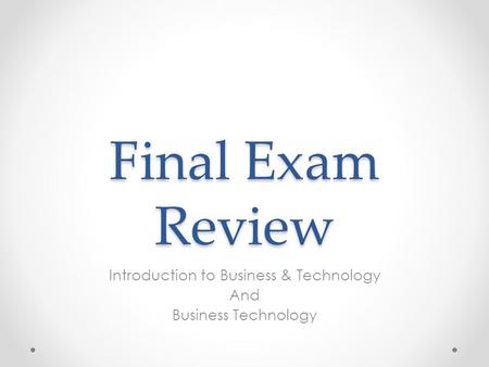 Final Exam Review Introduction to Business & Technology And Business Technology.