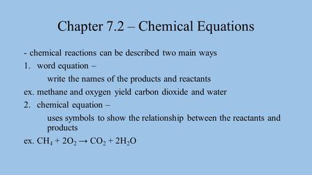 Chapter 7.2 – Chemical Equations -chemical reactions can be described two main ways 1.word equation – write the names of the products and reactants ex.