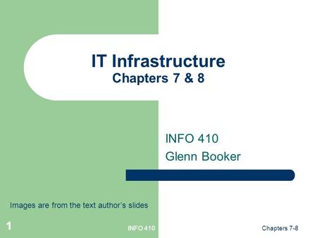 INFO 410Chapters 7-8 1 INFO 410 1 IT Infrastructure Chapters 7 & 8 INFO 410 Glenn Booker Images are from the text author’s slides.