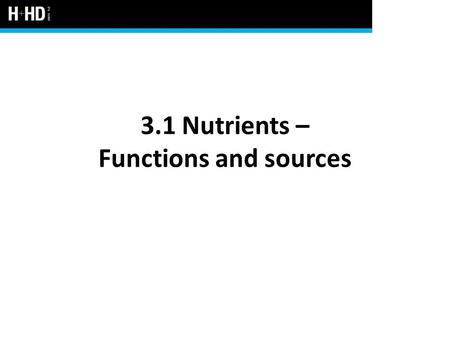 3.1 Nutrients – Functions and sources