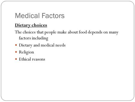 Medical Factors Dietary choices The choices that people make about food depends on many factors including Dietary and medical needs Religion Ethical reasons.