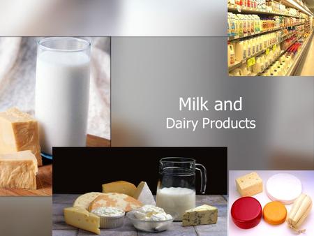 Milk and Dairy Products. What is milk? 87% water 87% water 13% solids 13% solids Our most nearly perfect food. Our most nearly perfect food. No other.