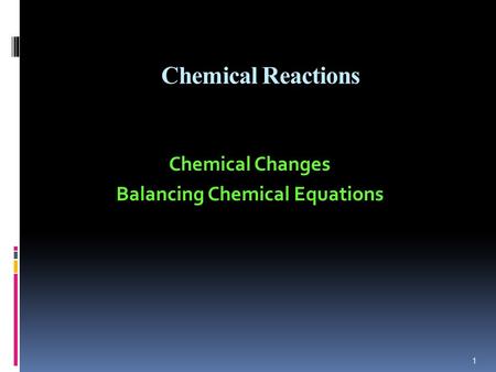 Chemical Reactions Chemical Changes Balancing Chemical Equations 1.