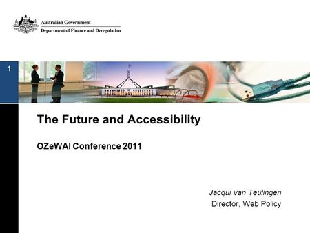 The Future and Accessibility OZeWAI Conference 2011 Jacqui van Teulingen Director, Web Policy 1.