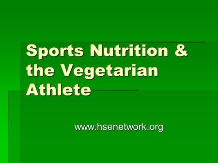 Sports Nutrition & the Vegetarian Athlete www.hsenetwork.org.