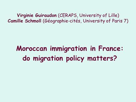 Virginie Guiraudon (CERAPS, University of Lille) Camille Schmoll (Géographie-cités, University of Paris 7) Moroccan immigration in France: do migration.