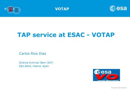 TAP service at ESAC - VOTAP Carlos Rios Diaz Science Archives Team (SAT) ESA-ESAC, Madrid, Spain VOTAP.