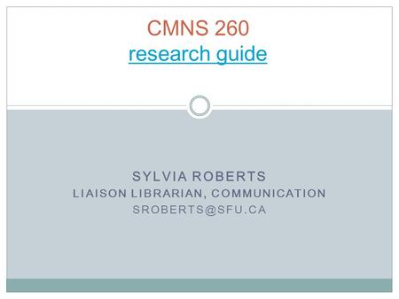 SYLVIA ROBERTS LIAISON LIBRARIAN, COMMUNICATION CMNS 260 research guide research guide.