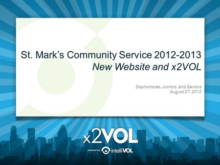 St. Mark’s Community Service 2012-2013 New Website and x2VOL Sophomores, Juniors, and Seniors August 27, 2012.