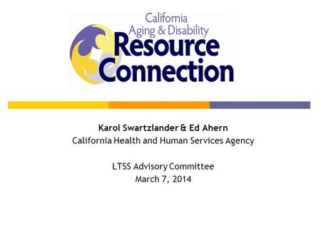 Karol Swartzlander & Ed Ahern California Health and Human Services Agency LTSS Advisory Committee March 7, 2014.