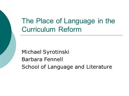 The Place of Language in the Curriculum Reform Michael Syrotinski Barbara Fennell School of Language and Literature.