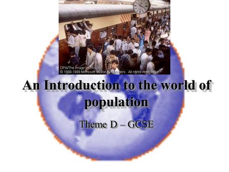 An Introduction to the world of population Theme D – GCSE.