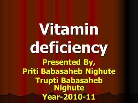 Vitamin deficiency Presented By, Priti Babasaheb Nighute Trupti Babasaheb Nighute Year-2010-11.