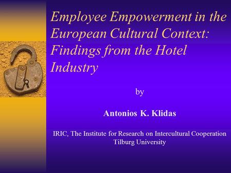 Employee Empowerment in the European Cultural Context: Findings from the Hotel Industry by Antonios K. Klidas IRIC, The Institute for Research on Intercultural.