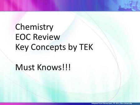 Chemistry EOC Review Key Concepts by TEK Must Knows!!! Adapted from Stemscopes, © 2012, Rice University.