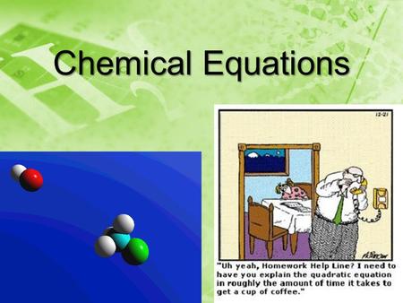 Chemical Equations. A Chemical Reaction Reactants Products Yields (produces)