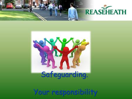Safeguarding. Your responsibility Your responsibility.