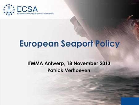 European Seaport Policy ITMMA Antwerp, 18 November 2013 Patrick Verhoeven.