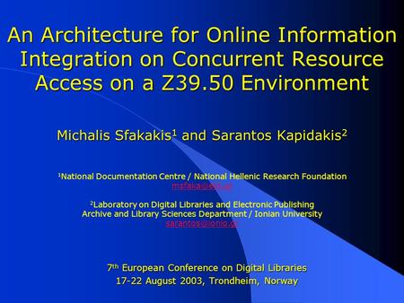 An Architecture for Online Information Integration on Concurrent Resource Access on a Z39.50 Environment Michalis Sfakakis 1 and Sarantos Kapidakis 2 An.
