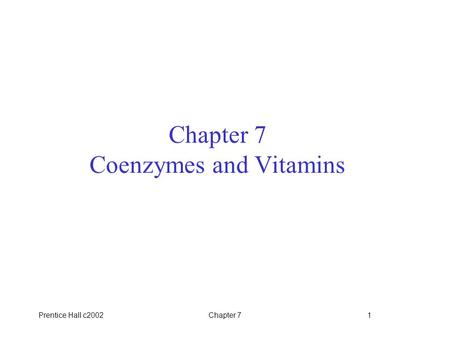 Prentice Hall c2002Chapter 71 Chapter 7 Coenzymes and Vitamins.