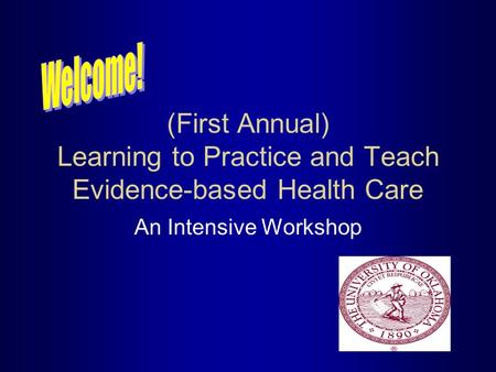 (First Annual) Learning to Practice and Teach Evidence-based Health Care An Intensive Workshop.