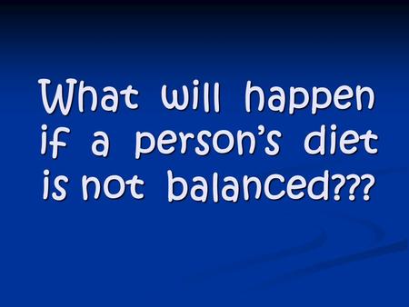 What will happen if a person’s diet is not balanced???