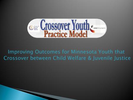 Improving Outcomes for Minnesota Youth that Crossover between Child Welfare & Juvenile Justice.