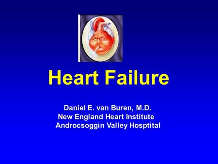 Heart Failure Daniel E. van Buren, M.D. New England Heart Institute
