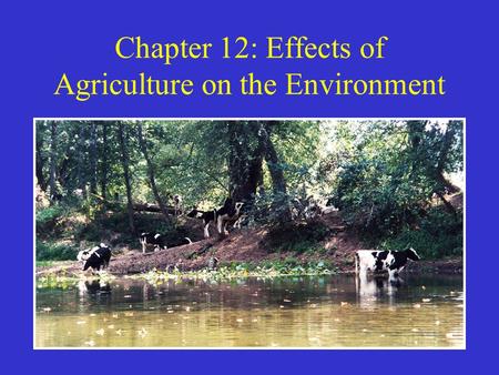 Chapter 12: Effects of Agriculture on the Environment.