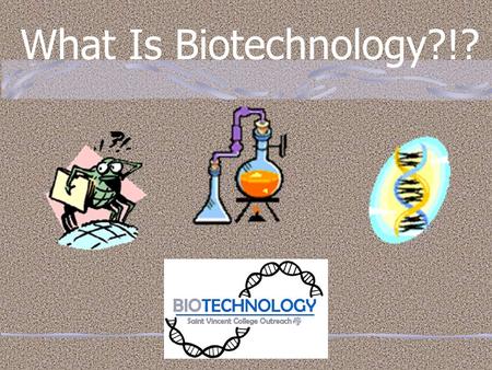 What Is Biotechnology?!?. Biotechnology : The manipulation of any living system for the purpose of producing a useful product or solving a problem.