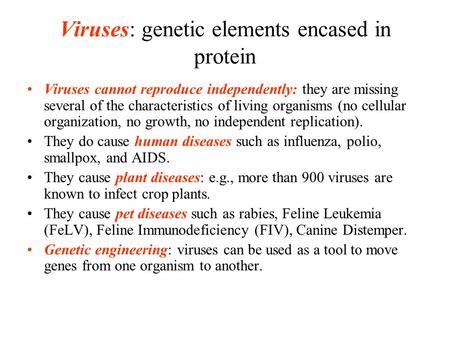 Viruses: genetic elements encased in protein Viruses cannot reproduce independently: they are missing several of the characteristics of living organisms.