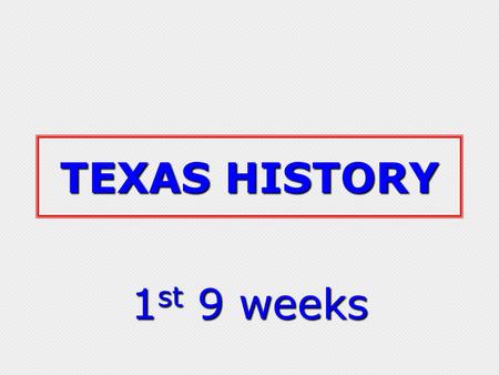 TEXAS HISTORY 1 st 9 weeks. Native Texans Native Texans Click on the unit title below Geography Exploration Spanish Texas Spanish Texas.