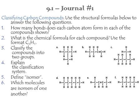 9.1 – Journal #1 Classifying Carbon Compounds Classifying Carbon Compounds: Use the structural formulas below to answer the following questions. 1.How.