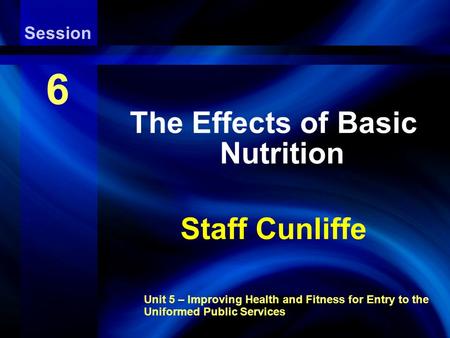 Aerobic Endurance Exercise Training Unit 5 – Improving Health and Fitness for Entry to the Uniformed Public Services Session 6 The Effects of Basic Nutrition.